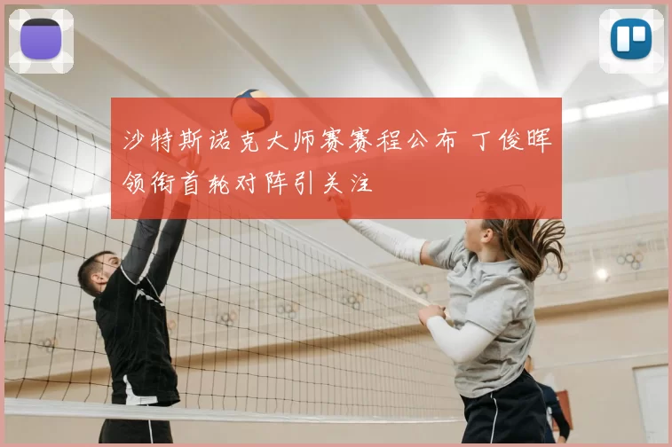 沙特斯诺克大师赛赛程公布 丁俊晖领衔首轮对阵引关注