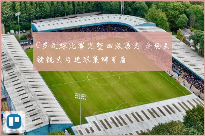 C罗足球比赛完整回放曝光 全场关键镜头与进球集锦可看