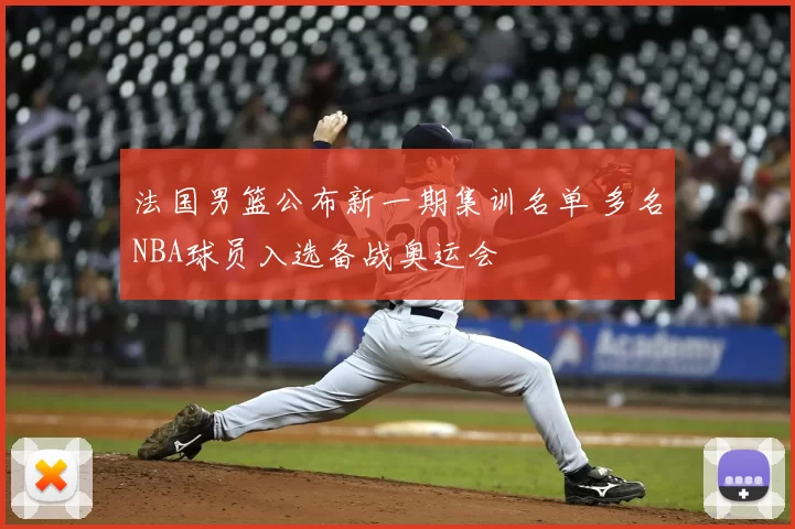 法国男篮公布新一期集训名单 多名NBA球员入选备战奥运会