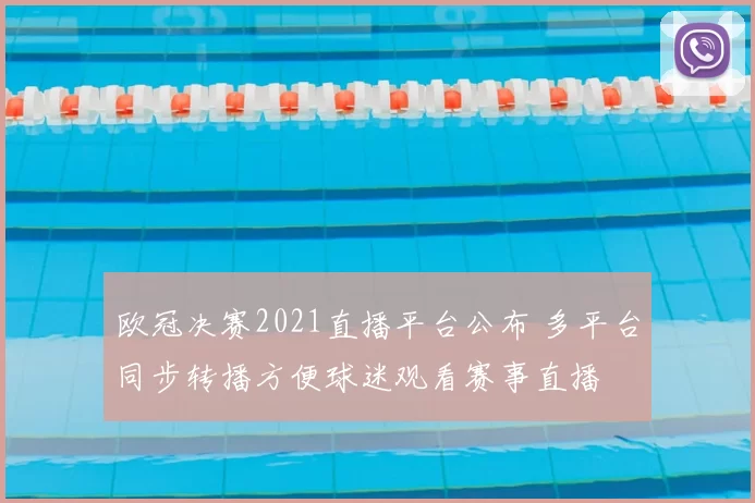 欧冠决赛2021直播平台公布 多平台同步转播方便球迷观看赛事直播