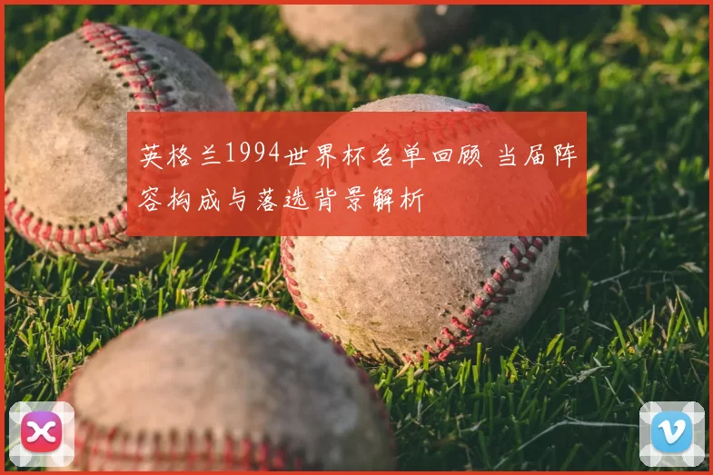 英格兰1994世界杯名单回顾 当届阵容构成与落选背景解析